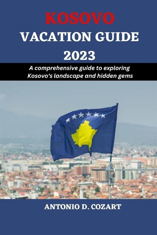 Kosovo Vacation Guide 2023: A comprehensive guide to exploring Kosovos landscape and hidden gems (Paperback)