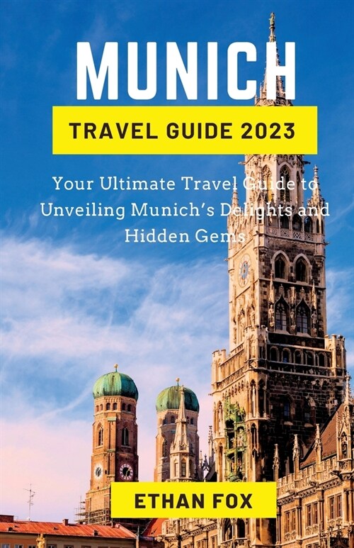 Munich Travel Guide 2023: Your Ultimate Travel Guide to Unveiling Munichs Delights and Hidden Gems (Paperback)
