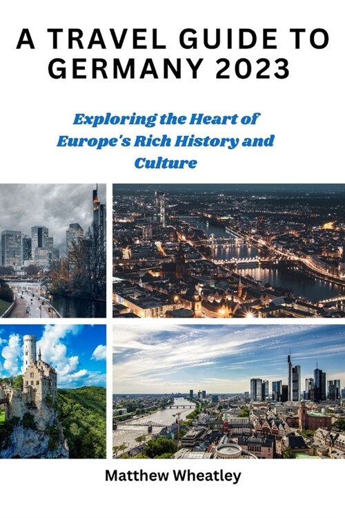 A Travel Guide to Germany 2023: Exploring the Heart of Europes Rich History and Culture (Paperback)