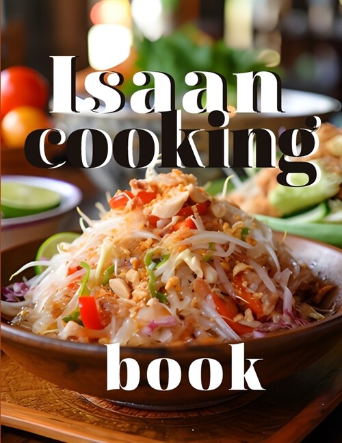 Isaan cooking book: A Culinary Journey Through Northeastern Thailand with 30 Authentic Menus (Paperback)