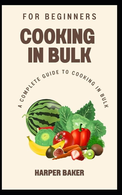 Cooking in Bulk for Beginners: A Complete Guide to Cooking in Bulk (Paperback)