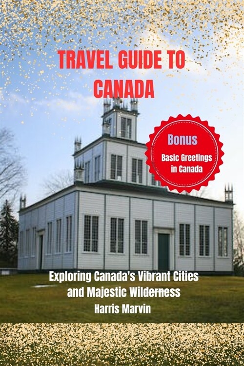 Travel Guide to Canada: Exploring Canadas Vibrant Cities and Majestic Wilderness (Paperback)