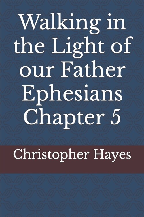 Walking in the Light of our Father Ephesians Chapter 5 (Paperback)