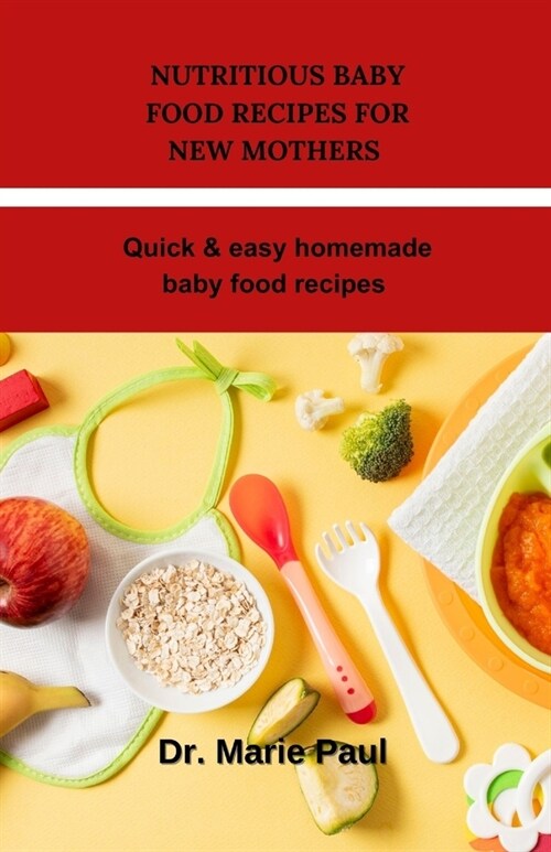 Nutritious baby food recipes for new mothers: Quick & easy homemade baby food recipes (Paperback)