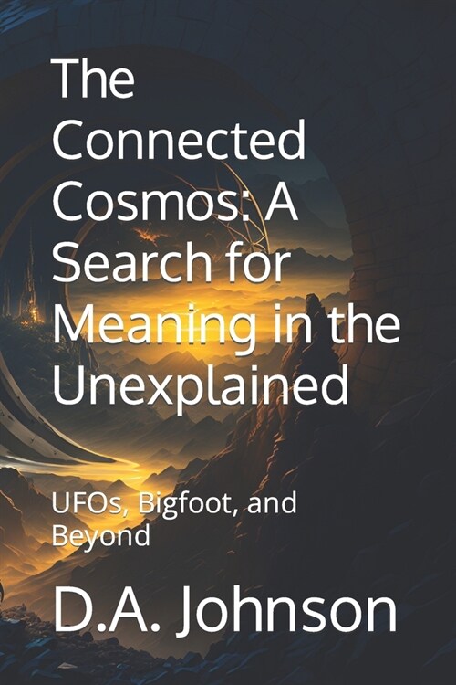 The Connected Cosmos: A Search for Meaning in the Unexplained: UFOs, Bigfoot, and Beyond (Paperback)