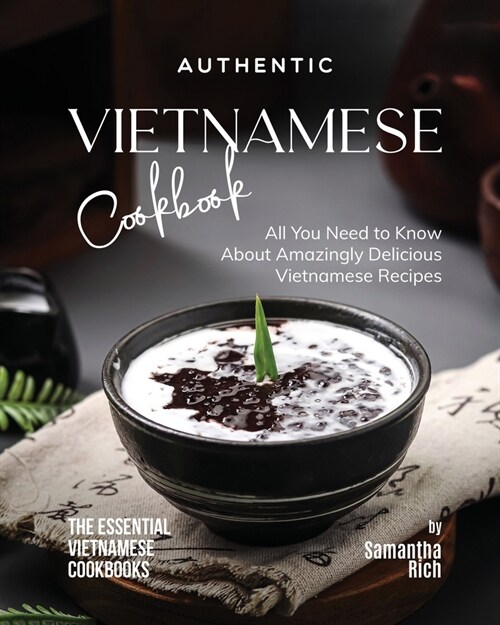 Authentic Vietnamese Cookbook: All You Need to Know About Amazingly Delicious Vietnamese Recipes (Paperback)