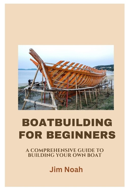 Boatbuilding for Beginners: A Comprehensive Guide to Building Your Own Boat (Paperback)