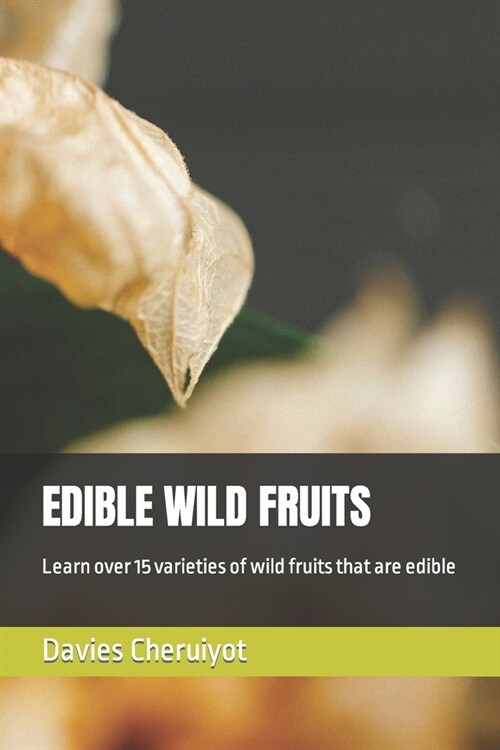 Edible Wild Fruits: Learn over 15 varieties of wild fruits that are edible (Paperback)