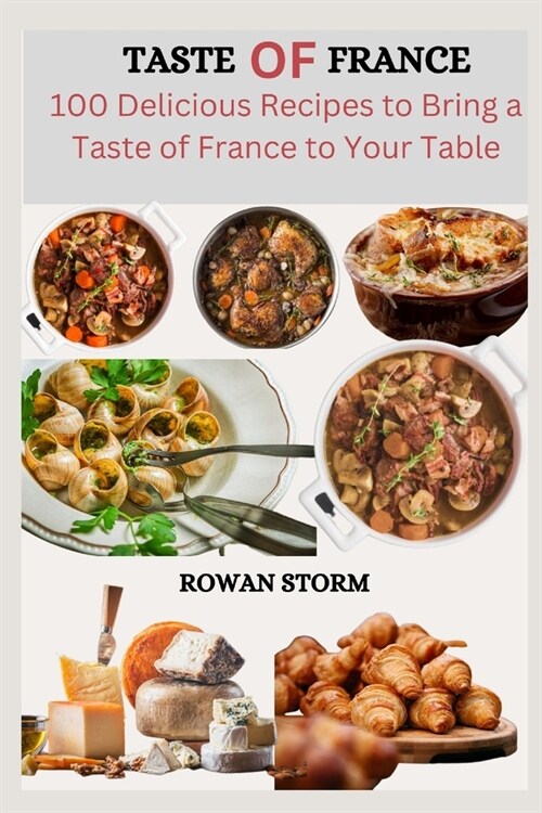 Taste of France: 100 Delicious Recipes to Bring a Taste of France to Your Table (Paperback)