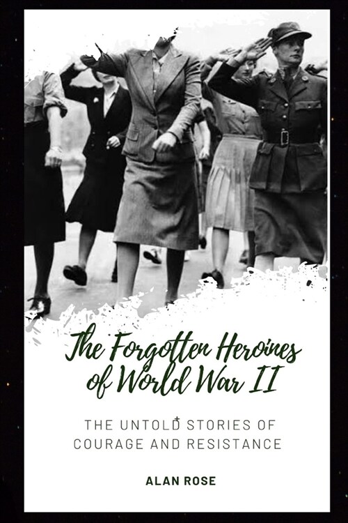 The Forgotten Heroines of World War II: Untold Stories of Courage and Resistance (Paperback)