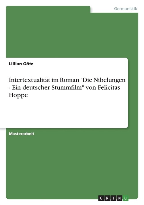 Intertextualit? im Roman Die Nibelungen - Ein deutscher Stummfilm von Felicitas Hoppe (Paperback)
