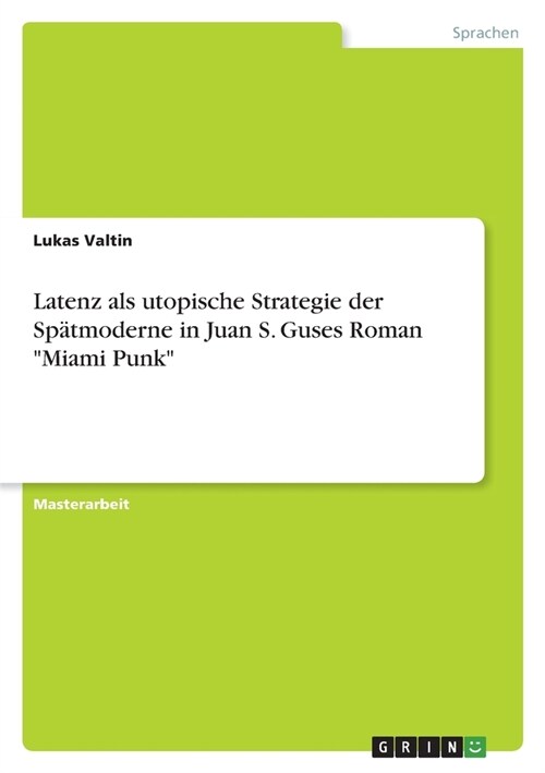 Latenz als utopische Strategie der Sp?moderne in Juan S. Guses Roman Miami Punk (Paperback)