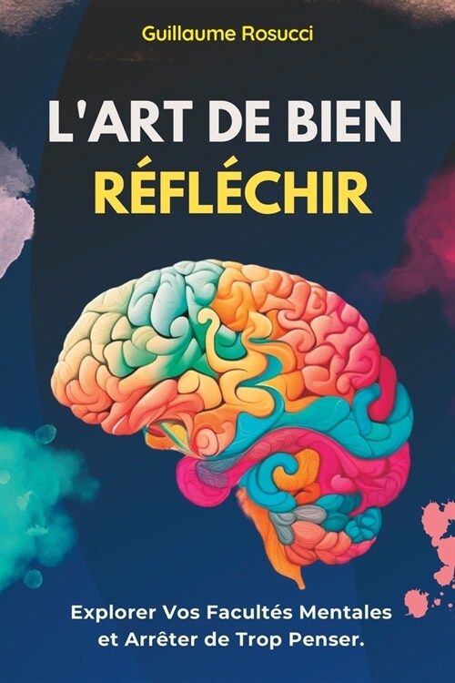 LArt de Bien R?l?hir: Explorer Vos Facult? Mentales et Arr?er de Trop Penser. (Paperback)