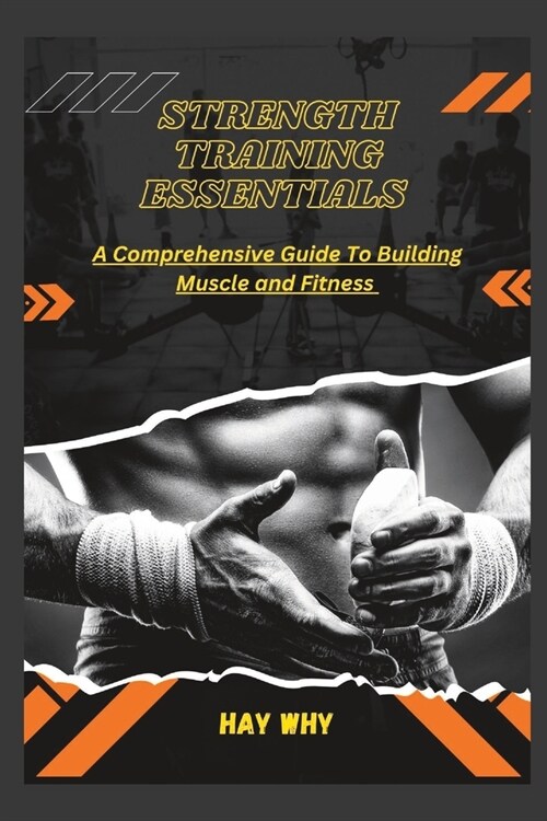 Strength Training Essentials: A Comprehensive Guide To Building Muscle and Fitness (Paperback)