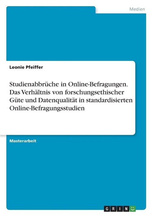 Studienabbr?he in Online-Befragungen. Das Verh?tnis von forschungsethischer G?e und Datenqualit? in standardisierten Online-Befragungsstudien (Paperback)