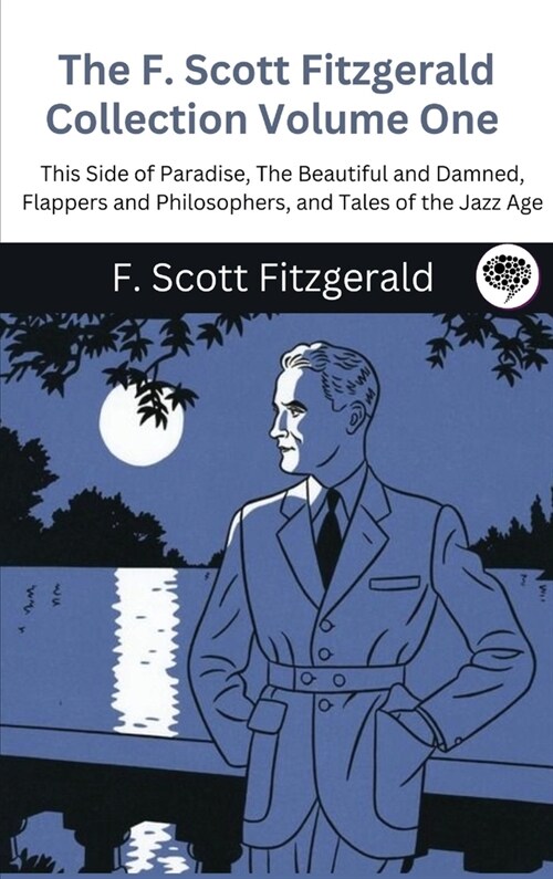 The F. Scott Fitzgerald Collection Volume One: This Side of Paradise, The Beautiful and Damned, Flappers and Philosophers, and Tales of the Jazz Age (Hardcover)