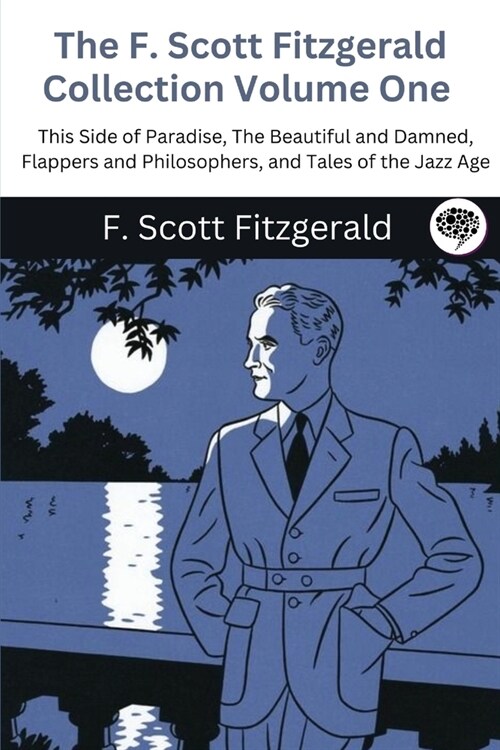 The F. Scott Fitzgerald Collection Volume One: This Side of Paradise, The Beautiful and Damned, Flappers and Philosophers, and Tales of the Jazz Age (Paperback)