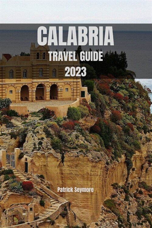 Calabria Travel Guide 2023: Calabria: Where Ancient History and Natural Beauty Collide (Paperback)