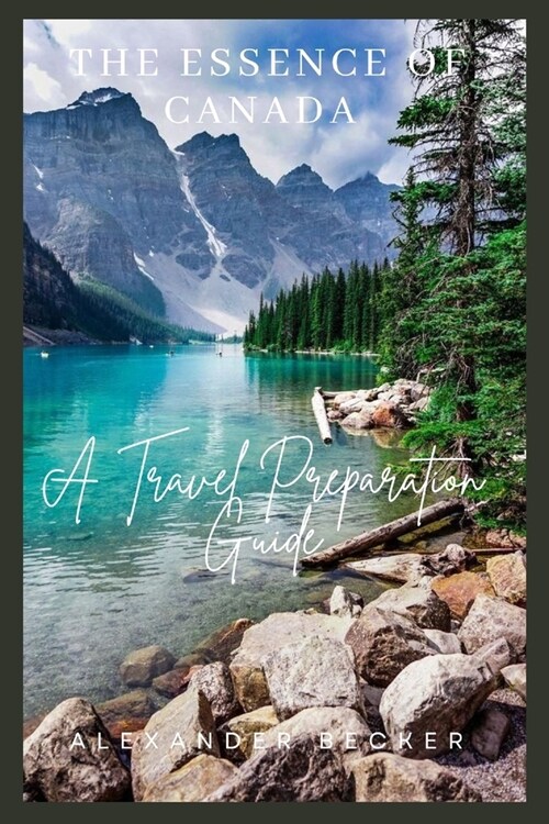 The Essence of Canada: A Travel Preparation Guide (Paperback)