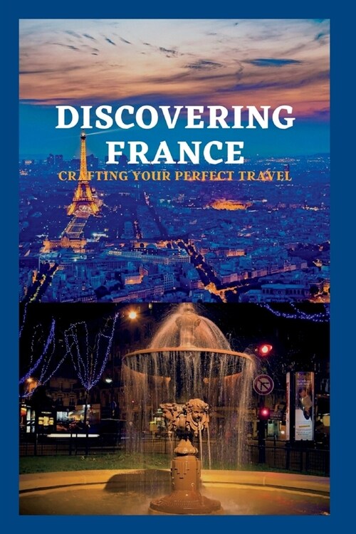 Discovering France: Crafting Your Perfect Travel (Paperback)