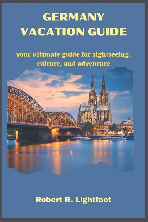 Germany Vacation Guide: your ultimate guide for sightseeing, culture, and adventure (Paperback)