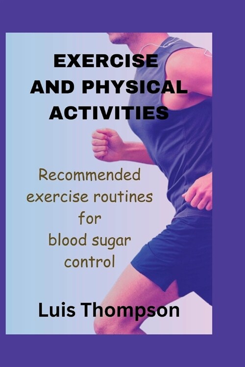 Exercise and Physical Activities: Recommended exercise routines for blood sugar control (Paperback)