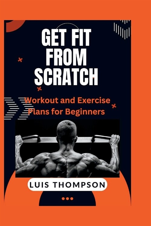 Get Fit from Scratch: Workout and Exercise Plans for Beginners (Paperback)