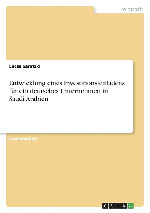 Entwicklung eines Investitionsleitfadens f? ein deutsches Unternehmen in Saudi-Arabien (Paperback)