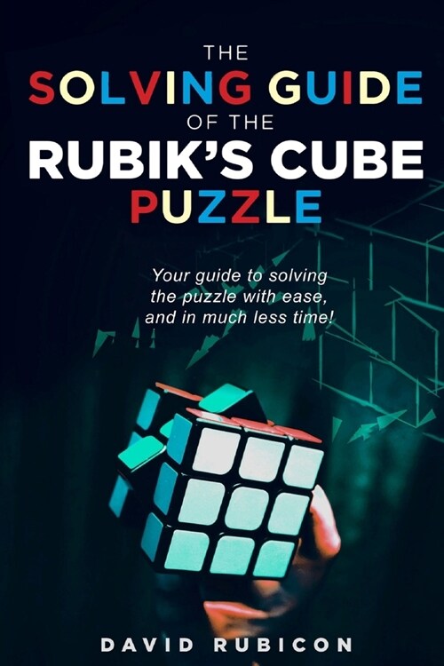 The Solving Guide of the Rubiks Cube Puzzle: Your guide to solving the puzzle with ease and in much less time (Paperback)