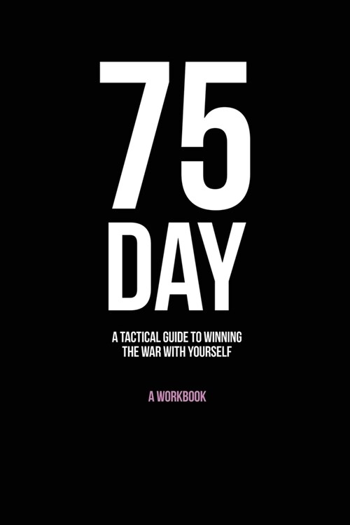 75-Day: A Tactical Guide to Winning the War with Yourself (Paperback)