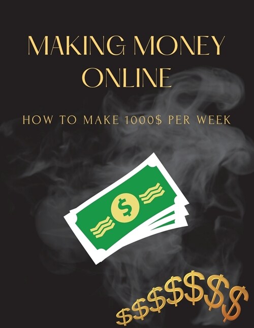 Making Money Online: How to make 1000$ per week (Paperback)