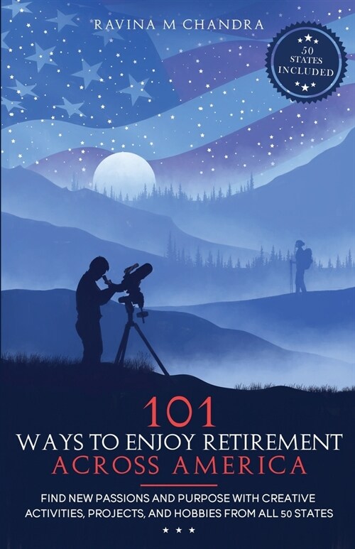 101 Ways to Enjoy Retirement Across America: Find New Passions and Purpose with Creative Activities, Projects, and Hobbies from all 50 States (Paperback)