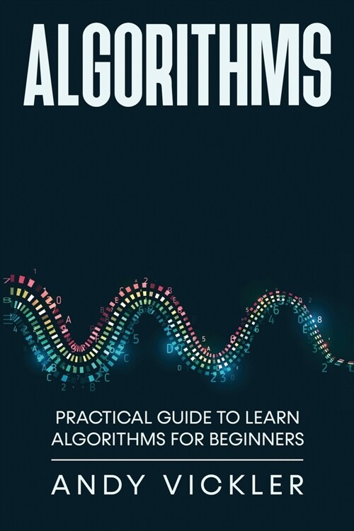 Algorithms: Practical Guide to Learn Algorithms For Beginners (Paperback)