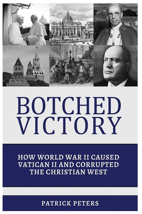 Botched Victory: How World War II Caused Vatican II and Corrupted the Christian West (Paperback)