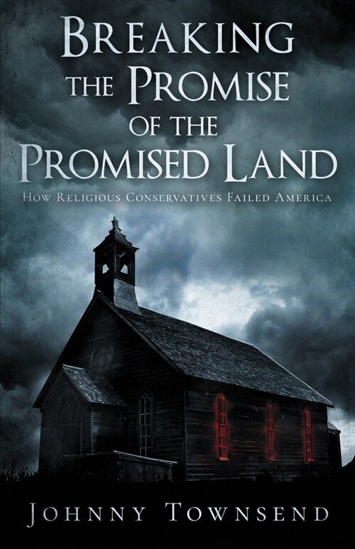 Breaking the Promise of the Promised Land: How Religious Conservatives Failed America (Paperback, 2)