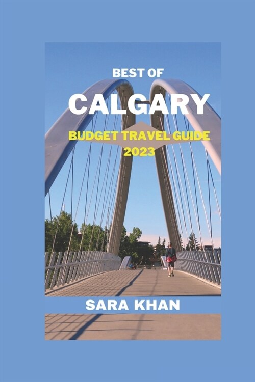 Best of Calgary Budget Travel Guide 2023: Experience the City Without Breaking the Bank (Paperback)