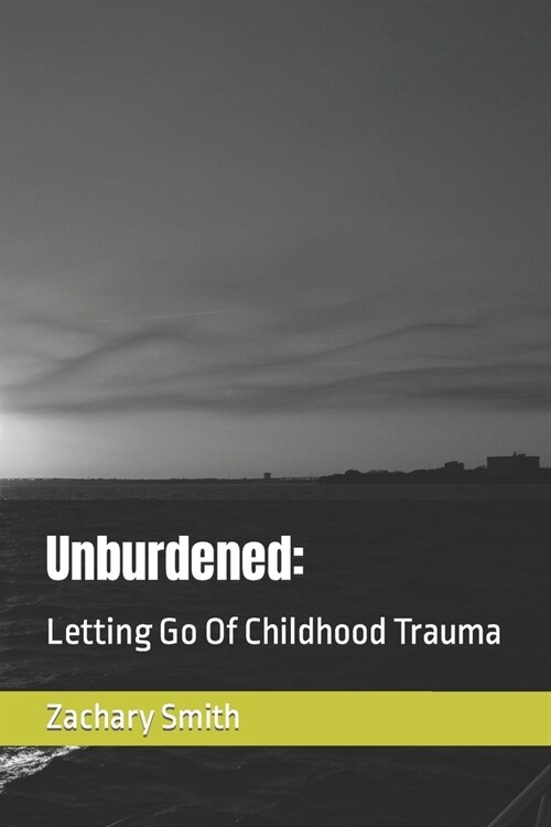 Unburdened: Letting Go Of Childhood Trauma (Paperback)