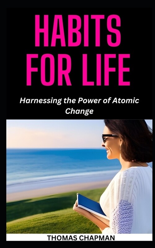 Habits for Life: Harnessing the Power of Atomic Change (Paperback)