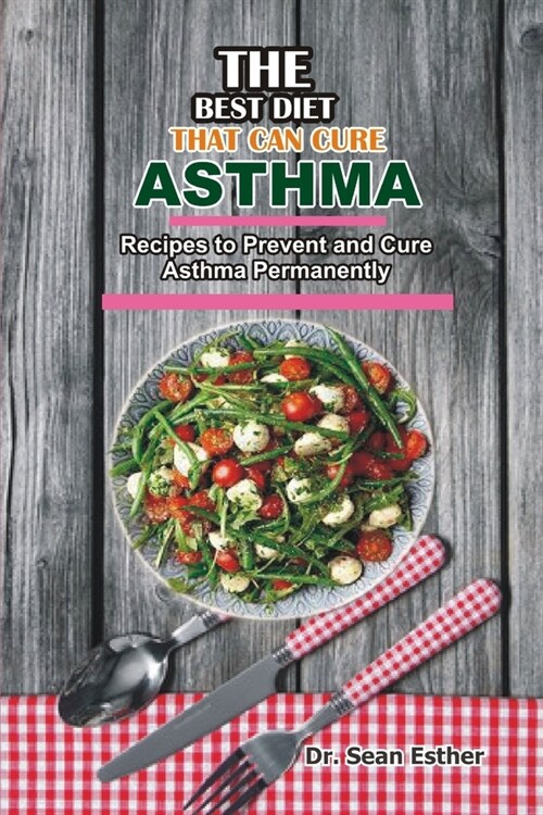 The Best Diet that can Cure Asthma: Recipes to Prevent and Cure Asthma Permanently (Paperback)