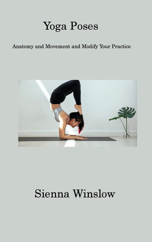 Yoga Poses: Anatomy and Movement and Modify Your Practice (Hardcover)