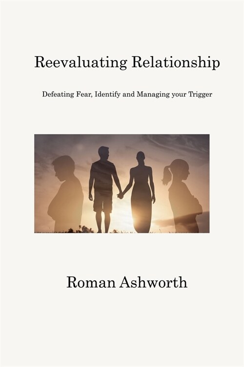Reevaluating Relationship: Defeating Fear, Identify and Managing your Trigger (Paperback)