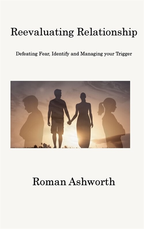 Reevaluating Relationship: Defeating Fear, Identify and Managing your Trigger (Hardcover)