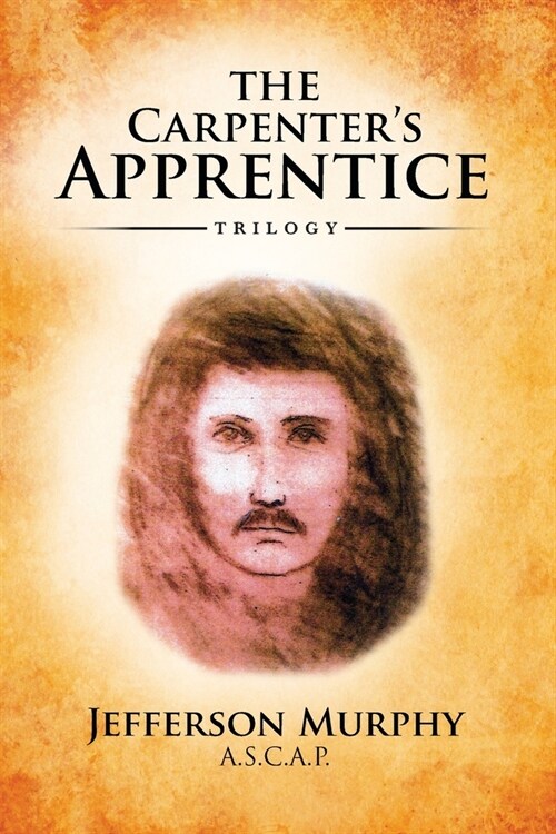 The Carpenters Apprentice Trilogy: An Anthology of Jefferson Murphys Three Volumes of The Carpenters Apprentice (Paperback)