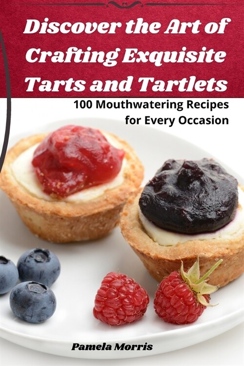 Discover the Art of Crafting Exquisite Tarts and Tartlets (Paperback)