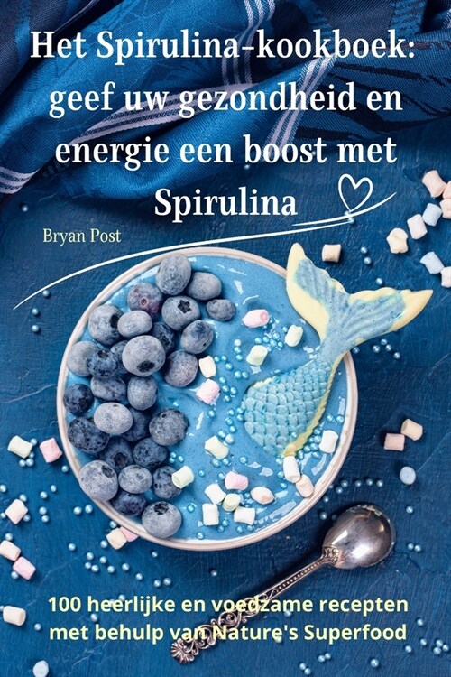 Het Spirulina-kookboek: geef uw gezondheid en energie een boost met Spirulina (Paperback)