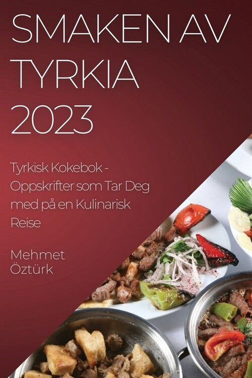 Smaken av Tyrkia 2023 Tyrkisk Kokebok: Oppskrifter som Tar Deg med p?en Kulinarisk Reise (Paperback)