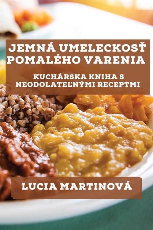 Jemn?Umeleckosť Pomal?o Varenia: Kuch?ska Kniha s Neodolateľn?i Receptmi (Paperback)