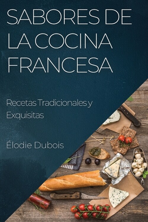Sabores de la Cocina Francesa: Recetas Tradicionales y Exquisitas (Paperback)