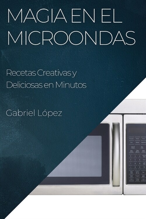 Magia en el Microondas: Recetas Creativas y Deliciosas en Minutos (Paperback)