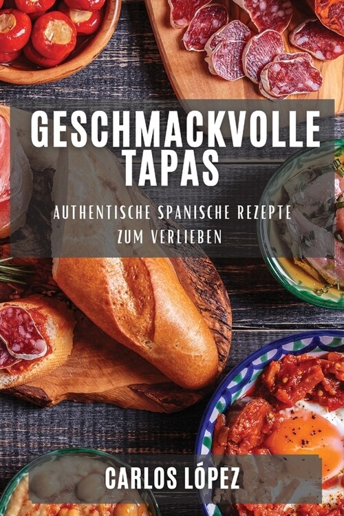 Geschmackvolle Tapas: Authentische Spanische Rezepte zum Verlieben (Paperback)